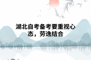 湖北自考備考要重視心態(tài)，勞逸結(jié)合