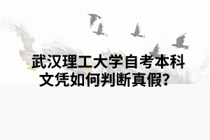 武漢理工大學(xué)自考本科文憑如何判斷真假？