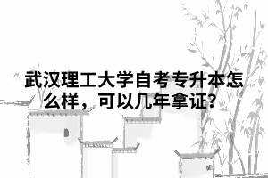 武漢理工大學(xué)自考專升本怎么樣，可以幾年拿證？