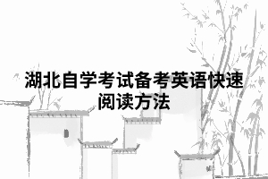 湖北自學(xué)考試備考英語(yǔ)快速閱讀方法 湖北自學(xué)考試備考英語(yǔ)快速閱讀方法