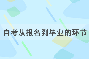 自考從報(bào)名到畢業(yè)有哪些重要環(huán)節(jié)需要準(zhǔn)備 自考從報(bào)名到畢業(yè)有哪些重要環(huán)節(jié)需要準(zhǔn)備