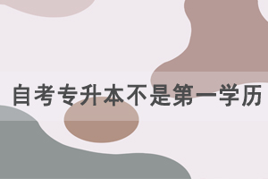 自考專升本不是第一學(xué)歷，為什么那么多人報(bào)自考？