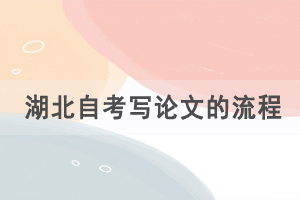 湖北自考寫論文的流程是怎樣的，有什么論文要求？