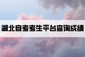 如何在湖北自考考生服務(wù)平臺(tái)查詢自考成績(jī)