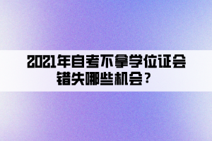 2021年自考不拿學(xué)位證會(huì)錯(cuò)失哪些機(jī)會(huì)？