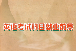 自考可以報考哪些英語類專業(yè)，考試科目和就業(yè)前景如何？