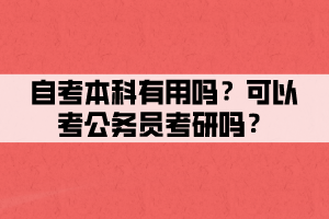自考本科有用嗎？可以考公務(wù)員考研嗎？