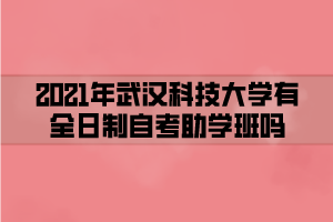 2021年武漢科技大學有全日制自考助學班嗎