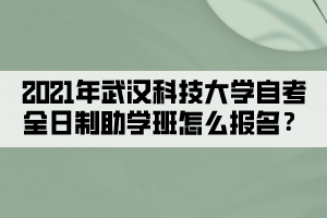 2021年武漢科技大學自考全日制助學班怎么報名？