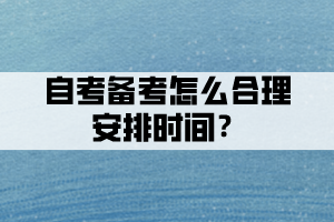 自考備考時間不夠，怎么合理安排時間？