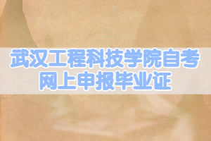 武漢工程科技學(xué)院自考網(wǎng)上申報(bào)畢業(yè)證