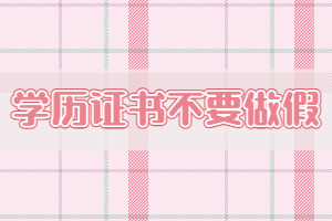 學(xué)歷證書(shū)不要做假，會(huì)被納入失信行為名單