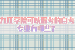 九江學(xué)院可以報(bào)考的自考專業(yè)有哪些？