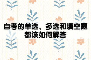 自考的單選、多選和填空題都該如何解答