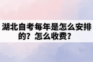 湖北自考每年是怎么安排的？怎么收費(fèi)？