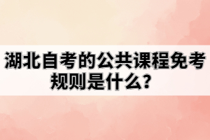 湖北自考的公共課程免考規(guī)則是什么？