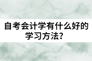 自考會(huì)計(jì)學(xué)有什么好的學(xué)習(xí)方法？