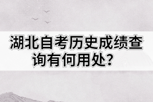 湖北自考?xì)v史成績查詢有何用處？