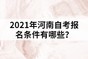 2021年河南自考報名條件有哪些？