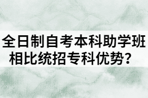 全日制自考本科助學(xué)班相比統(tǒng)招?？苾?yōu)勢？