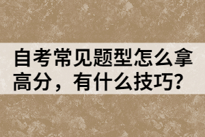 自考常見題型怎么拿高分，有什么技巧？