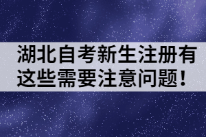 湖北自考新生注冊(cè)有這些需要注意問(wèn)題！