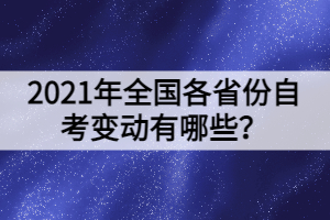 2021年全國各省份自考變動有哪些？