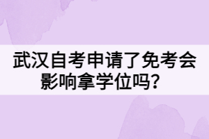 武漢自考申請了免考會影響拿學位嗎？