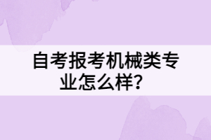 自考報考機械類專業(yè)怎么樣？
