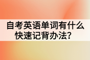 自考英語(yǔ)單詞有什么快速記背辦法？