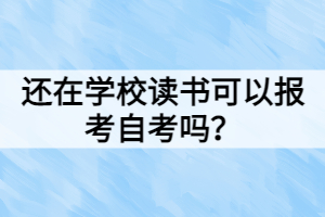 還在學校讀書可以報考自考嗎？