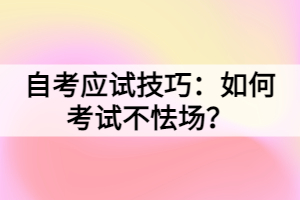 自考應(yīng)試技巧：如何考試不怯場？