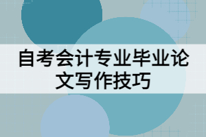 自考會計專業(yè)畢業(yè)論文寫作技巧