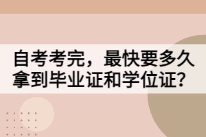 自考考完，最快要多久拿到畢業(yè)證和學(xué)位證？