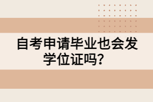 自考申請(qǐng)畢業(yè)也會(huì)發(fā)學(xué)位證嗎？