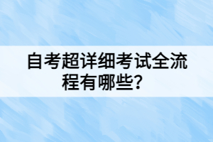 自考超詳細考試全流程有哪些？