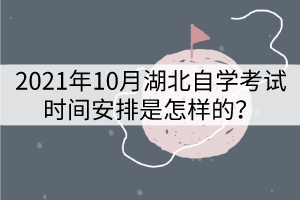 2021年10月湖北自學(xué)考試時(shí)間安排是怎樣的？