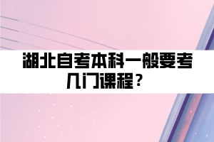 湖北自考本科一般要考幾門(mén)課程？