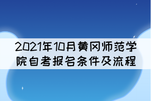 2021年10月黃岡師范學院自考報名條件及流程 2021年10月黃岡師范學院自考報名條件及流程