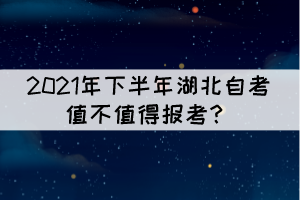 2021年下半年湖北自考值不值得報考？