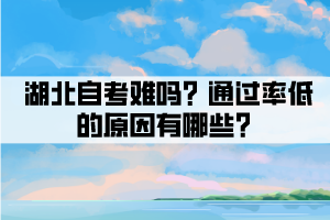 湖北自考難嗎？通過(guò)率低的原因有哪些？