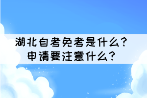 湖北自考免考是什么？申請要注意什么？