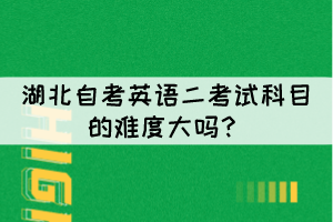 湖北自考英語(yǔ)二考試科目的難度大嗎？