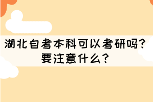 湖北自考本科可以考研嗎？要注意什么？
