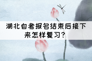湖北自考報名結(jié)束后接下來怎樣復(fù)習(xí)？