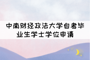 2021年下半年中南財(cái)經(jīng)政法大學(xué)自考畢業(yè)生學(xué)士學(xué)位申請(qǐng) 2021年下半年中南財(cái)經(jīng)政法大學(xué)自考畢業(yè)生學(xué)士學(xué)位申請(qǐng)