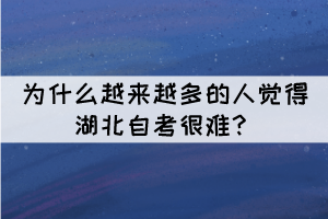 為什么越來越多的人覺得湖北自考很難？