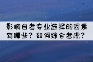 影響自考專業(yè)選擇的因素有哪些？如何綜合考慮？