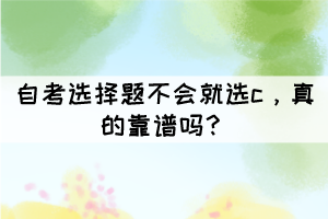 自考選擇題不會就選c，真的靠譜嗎？