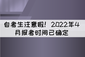 湖北自考生注意啦！2022年4月報考時間已確定